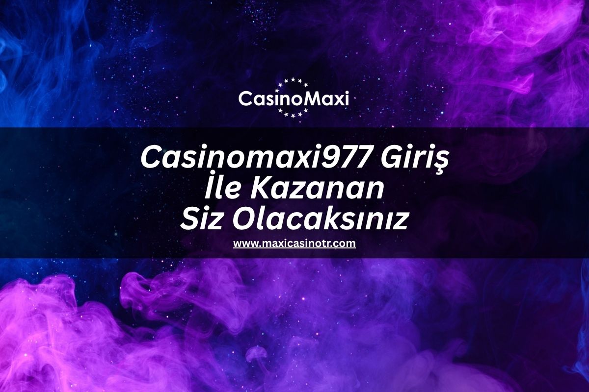 Casinomaxi977 Giriş İle Kazanan Siz Olacaksınız
